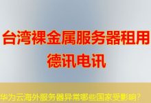 华为云海外服务器异常哪些国家受影响?-越南服务器